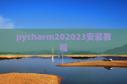 pycharm202023安装教程 pycharm202023安装教程
